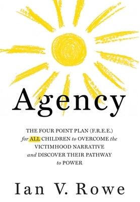 Agency: The Four Point Plan (F.R.E.E.) for All Children to Overcome the Victimhood Narrative and Discover Their Pathway to Pow - Hardcover | Diverse Reads