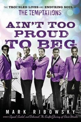Ain't Too Proud to Beg: The Troubled Lives and Enduring Soul of the Temptations - Hardcover | Diverse Reads