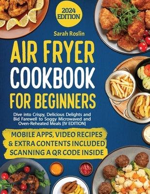 Air Fryer Cookbook for Beginners: Dive into Crispy, Delicious Delights and Bid Farewell to Soggy Microwaved and Oven-Reheated Meals [IV EDITION] - Paperback | Diverse Reads