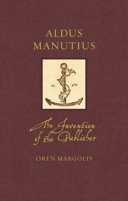 Aldus Manutius: The Invention of the Publisher - Hardcover | Diverse Reads