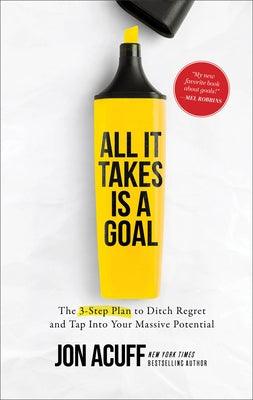 All It Takes Is a Goal: The 3-Step Plan to Ditch Regret and Tap Into Your Massive Potential - Hardcover | Diverse Reads