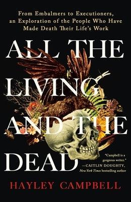 All the Living and the Dead: From Embalmers to Executioners, an Exploration of the People Who Have Made Death Their Life's Work - Paperback | Diverse Reads