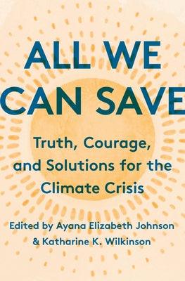 All We Can Save: Truth, Courage, and Solutions for the Climate Crisis - Hardcover | Diverse Reads
