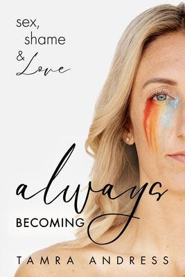 Always Becoming: Sex, Shame & Love - Paperback | Diverse Reads
