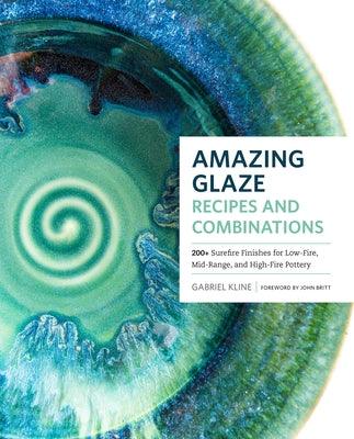 Amazing Glaze Recipes and Combinations: 200+ Surefire Finishes for Low-Fire, Mid-Range, and High-Fire Pottery - Hardcover | Diverse Reads