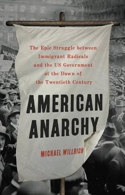 American Anarchy: The Epic Struggle Between Immigrant Radicals and the Us Government at the Dawn of the Twentieth Century - Hardcover | Diverse Reads