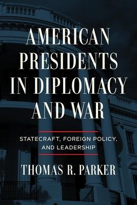 American Presidents in Diplomacy and War: Statecraft, Foreign Policy, and Leadership - Hardcover | Diverse Reads