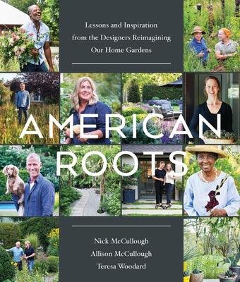American Roots: Lessons and Inspiration from the Designers Reimagining Our Home Gardens - Hardcover | Diverse Reads