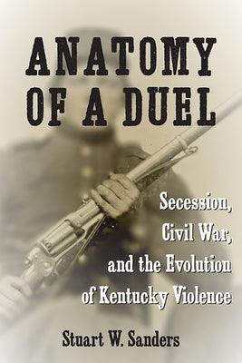Anatomy of a Duel: Secession, Civil War, and the Evolution of Kentucky Violence - Paperback | Diverse Reads