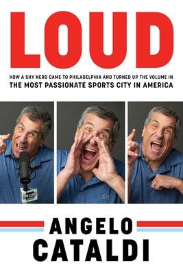 Angelo Cataldi: Loud: How a Shy Nerd Came to Philadelphia and Turned Up the Volume in the Most Passionate Sports City in America - Hardcover | Diverse Reads
