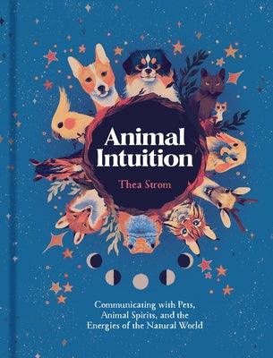 Animal Intuition: Communicating with Pets, Animal Spirits, and the Energies of the Natural World - Hardcover | Diverse Reads