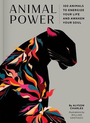 Animal Power: 100 Animals to Energize Your Life and Awaken Your Soul - Hardcover | Diverse Reads