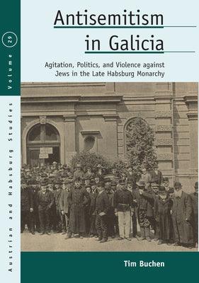 Antisemitism in Galicia: Agitation, Politics, and Violence Against Jews in the Late Habsburg Monarchy - Paperback | Diverse Reads