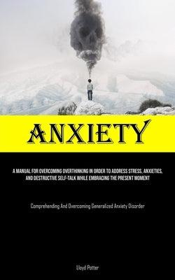 Anxiety: A Manual For Overcoming Overthinking In Order To Address Stress, Anxieties, And Destructive Self-talk While Embracing - Paperback | Diverse Reads
