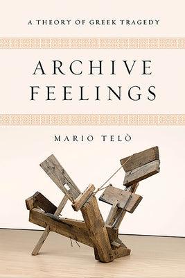 Archive Feelings: A Theory of Greek Tragedy - Paperback | Diverse Reads