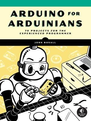 Arduino for Arduinians: 70 Projects for the Experienced Programmer - Paperback | Diverse Reads