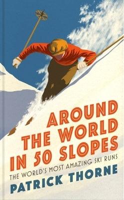 Around the World in 50 Slopes: The Stories Behind the World's Most Amazing Ski Runs - Hardcover | Diverse Reads