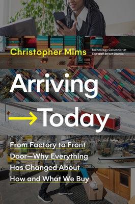 Arriving Today: From Factory to Front Door -- Why Everything Has Changed about How and What We Buy - Hardcover | Diverse Reads