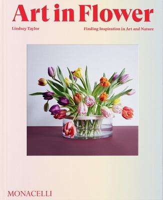 Art in Flower: Finding Inspiration in Art and Nature - Hardcover | Diverse Reads
