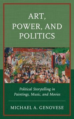 Art, Power, and Politics: Political Storytelling in Paintings, Music, and Movies - Hardcover | Diverse Reads