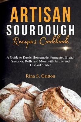 Artisan Sourdough Recipes Cookbook: A Guide to Rustic Homemade Fermented Bread, Savories, Rolls and More with Active and Discard Starter - Paperback | Diverse Reads
