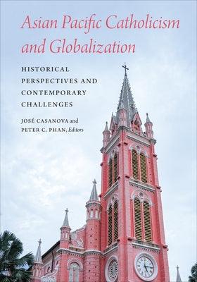 Asian Pacific Catholicism and Globalization: Historical Perspectives and Contemporary Challenges - Paperback | Diverse Reads