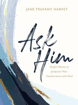Ask Him: Simple Words to Jumpstart Your Conversation with God - Hardcover | Diverse Reads