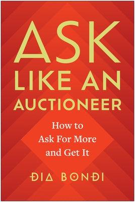 Ask Like an Auctioneer: How to Ask for More and Get It - Hardcover | Diverse Reads
