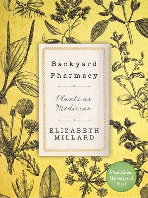 Backyard Pharmacy: Plants as Medicine - Plant, Grow, Harvest, and Heal - Hardcover | Diverse Reads