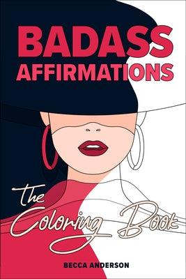 Badass Affirmations the Coloring Book: Motivational Coloring Pages & Positive Affirmations for Your Inner Badass - Paperback | Diverse Reads