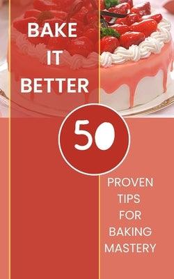 Bake It Better - 50 Proven Tips For Baking Mastery - Paperback | Diverse Reads