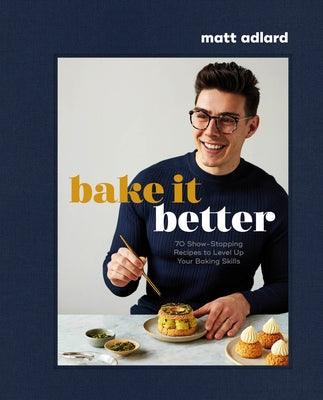 Bake It Better: 70 Show-Stopping Recipes to Level Up Your Baking Skills - Hardcover | Diverse Reads
