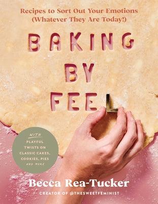 Baking by Feel: Recipes to Sort Out Your Emotions (Whatever They Are Today!) - Hardcover | Diverse Reads