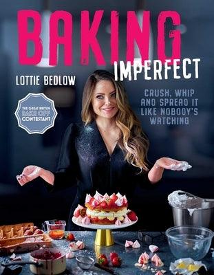 Baking Imperfect: Crush, Whip and Spread It Like Nobody's Watching - Hardcover | Diverse Reads
