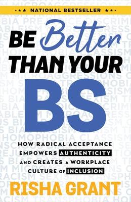 Be Better Than Your Bs: How Radical Acceptance Empowers Authenticity and Creates a Workplace Culture of Inclusion - Hardcover | Diverse Reads