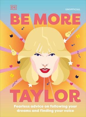 Be More Taylor Swift: Fearless Advice on Following Your Dreams and Finding Your Voice - Hardcover | Diverse Reads