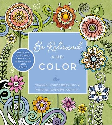 Be Relaxed and Color: Channel Your Stress Into a Mindful, Creative Activity - Over 100 Coloring Pages for Meditation and Peace - Paperback | Diverse Reads