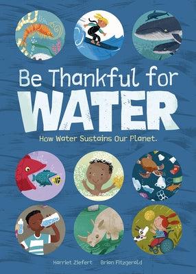 Be Thankful for Water: How Water Sustains Our Planet - Hardcover | Diverse Reads