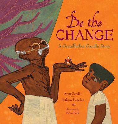 Be the Change: A Grandfather Gandhi Story - Hardcover | Diverse Reads