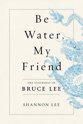 Be Water, My Friend: The Teachings of Bruce Lee - Hardcover | Diverse Reads