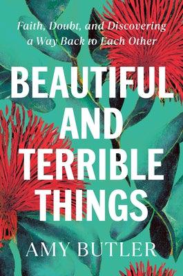 Beautiful and Terrible Things: Faith, Doubt, and Discovering a Way Back to Each Other - Hardcover | Diverse Reads