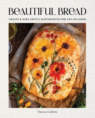 Beautiful Bread: Create & Bake Artful Masterpieces for Any Occasion - Hardcover | Diverse Reads