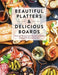 Beautiful Platters and Delicious Boards: Over 150 Recipes and Tips for Crafting Memorable Charcuterie Serving Boards - Hardcover | Diverse Reads
