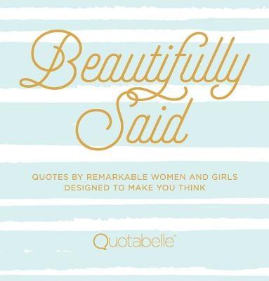 Beautifully Said: Quotes by Remarkable Women and Girls Designed to Make You Think - Hardcover | Diverse Reads