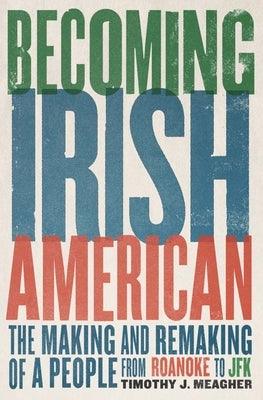 Becoming Irish American: The Making and Remaking of a People from Roanoke to JFK - Hardcover | Diverse Reads