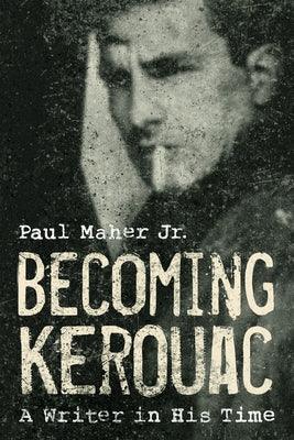 Becoming Kerouac: A Writer in His Time - Hardcover | Diverse Reads