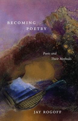 Becoming Poetry: Poets and Their Methods - Hardcover | Diverse Reads