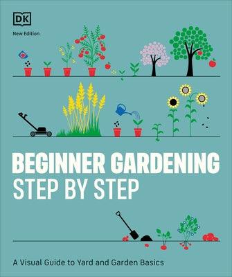 Beginner Gardening Step by Step: A Visual Guide to Yard and Garden Basics - Paperback | Diverse Reads