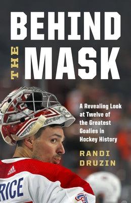 Behind the Mask: A Revealing Look at Twelve of the Greatest Goalies in Hockey History - Hardcover | Diverse Reads