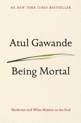 Being Mortal: Medicine and What Matters in the End - Hardcover | Diverse Reads